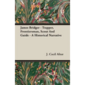 James Bridger - Trapper, Frontiersman, Scout and Guide - A Historical Narrative