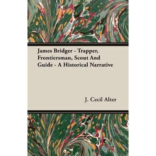 James Bridger - Trapper, Frontiersman, Scout and Guide - A Historical Narrative