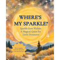 Where's my Sparkle?: Sparkle from Within: A Magical Quest for Little Dreamers!