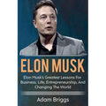 Elon Musk: Elon Musk's greatest lessons for business, life, entrepreneurship, and changing the world!