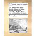 The History of the Royal-Society of London, for the Improving of Natural Knowledge. by Tho. Sprat. ... the Second Edition Corrected.