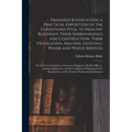 Drainage & Sanitation, a Practical Exposition of the Conditions Vital to Healthy Buildings, Their Surroundings and Construction, Their Ventilation, He