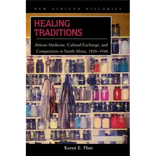Healing Traditions: African Medicine, Cultural Exchange, and Competition in South Africa, 1820-1948