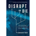 Disrupt or Die: What the World Needs to Learn from Silicon Valley to Survive the Digital Era