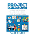 Project Management: An Essential Guide for Beginners Who Want to Understand Agile, Scrum, Lean Six Sigma, Kanban and Kaizen When Applied t