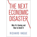 The Next Economic Disaster: Why It's Coming and How to Avoid It