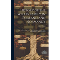 History of the Welles Family in England and Normandy: With the Derivation From Their Progenitors of Some of the Descendants in the United States