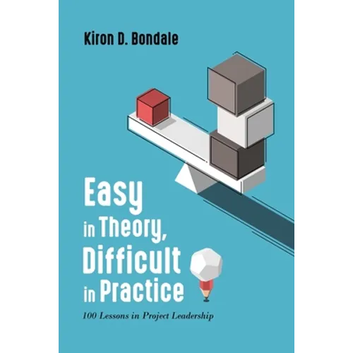 Easy in Theory, Difficult in Practice: 100 Lessons in Project Leadership
