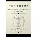 The Champ: A Young Man's Guide to Becoming a Great Adult