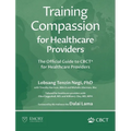 Training Compassion for Healthcare Providers: The Official Guide to CBCT(R) for Healthcare Providers