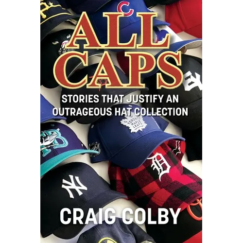 All Caps: Stories That Justify an Outrageous Hat Collection