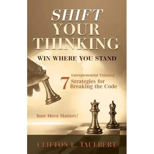 Shift Your Thinking: Win Where You Stand: Entrepreneurial Thinking - 7 Strategies for Breaking the Code