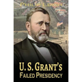 U. S. Grant's Failed Presidency