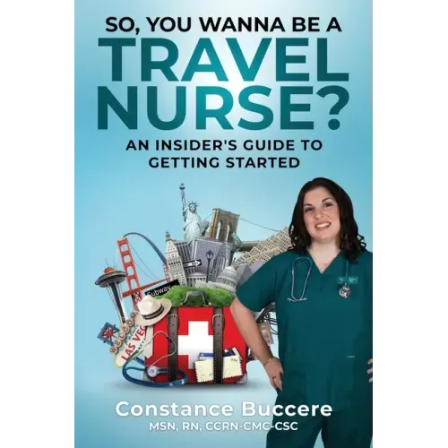 So, You Wanna Be A Travel Nurse?: An Insider's Guide to Getting Started