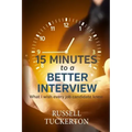 What I Wish EVERY Job Candidate Knew: 15 Minutes to a Better Interview