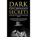 Dark Psychology Secrets: The Narcissist's Secret Playbook Of Psychological Warfare - How To Defend Against Covert Manipulation, Exploitation, D