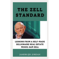 The Zell Standard: "Lessons from a Self-Made Billionaire Real Estate Mogul Sam Zell"