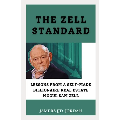 The Zell Standard: "Lessons from a Self-Made Billionaire Real Estate Mogul Sam Zell"