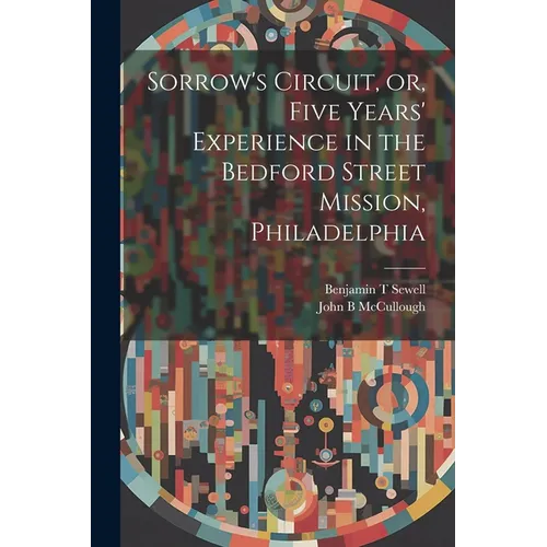 Sorrow's Circuit, or, Five Years' Experience in the Bedford Street Mission, Philadelphia