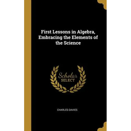First Lessons in Algebra, Embracing the Elements of the Science