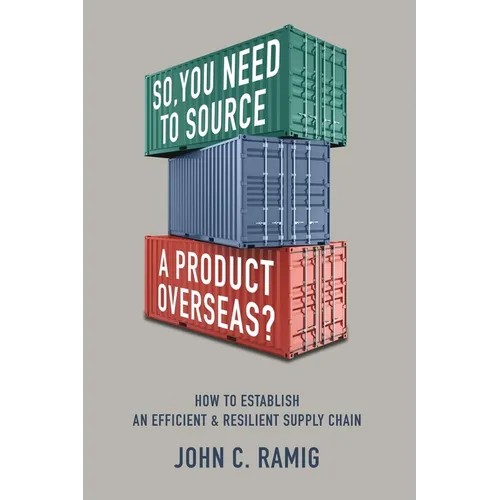 So You Need to Source a Product Overseas?: How to Establish an Efficient and Resilient Supply Chain