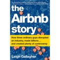The Airbnb Story: How Three Ordinary Guys Disrupted an Industry, Made Billions . . . and Created Plenty of Controversy