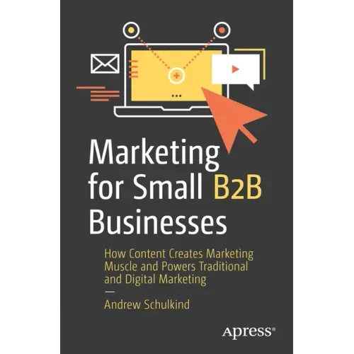 Marketing for Small B2B Businesses: How Content Creates Marketing Muscle and Powers Traditional and Digital Marketing