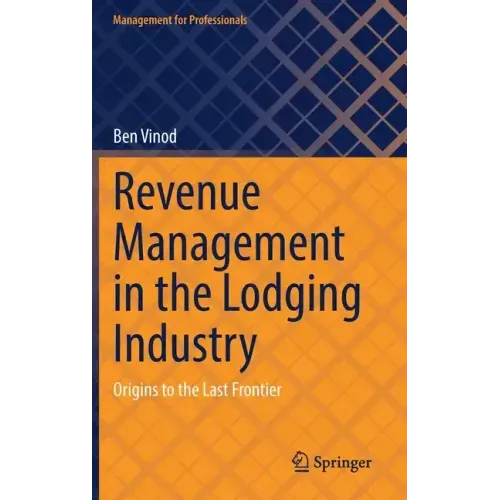 Revenue Management in the Lodging Industry: Origins to the Last Frontier