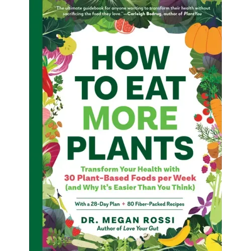 How to Eat More Plants: Transform Your Health with 30 Plant-Based Foods Per Week (and Why It's Easier Than You Think)