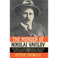The Murder of Nikolai Vavilov: The Story of Stalin's Persecution of One of the Gr