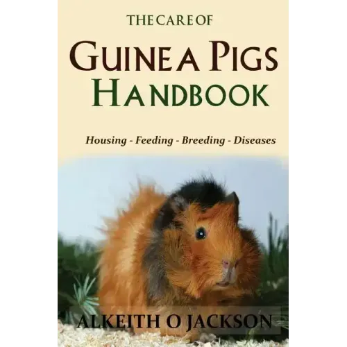 The Care Of Guinea Pigs Handbook: Housing - Feeding - Breeding And Diseases
