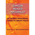 Cancer Healed Naturally: My Journey from Breast Cancer to Vibrant Health