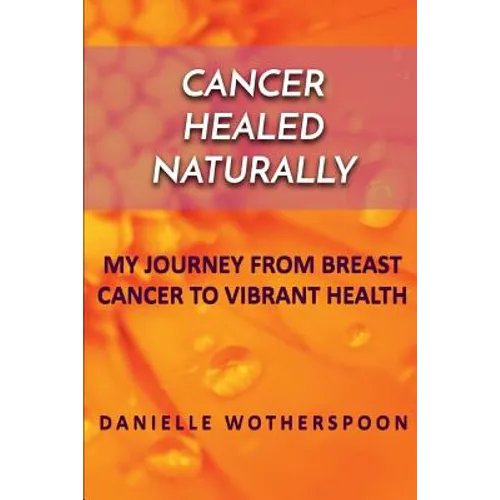 Cancer Healed Naturally: My Journey from Breast Cancer to Vibrant Health