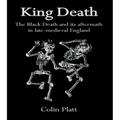 King Death: The Black Death And Its Aftermath In Late-Medieval England