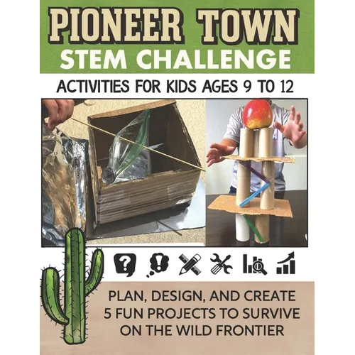 STEM Activities Book The Great Pioneer Town Challenge: Hands-On Projects for Kids Using Science Technology Engineering and Math