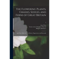 The Flowering Plants, Grasses, Sedges, and Ferns of Great Britain [electronic Resource]: and Their Allies the Club Mosses, Pepperworts, and Horsetails