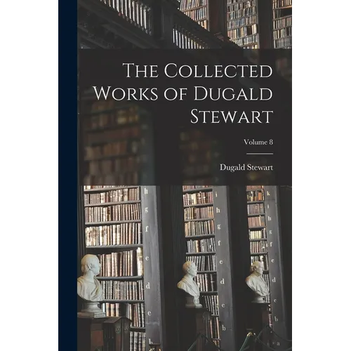 The Collected Works of Dugald Stewart; Volume 8