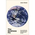 The Kindness Fix: How and Why We Must Build a More Compassionate Society