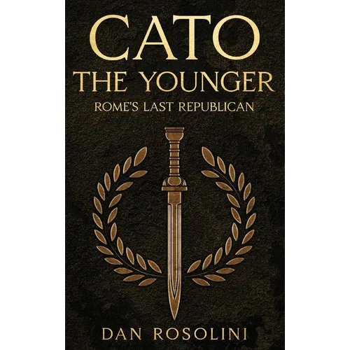 Cato the Younger: Rome's Last Republican