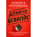 Drunk on Genocide: Alcohol and Mass Murder in Nazi Germany