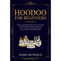 Hoodoo for Beginners: Discover the Hidden Plants Powers and Conjure with Herbs, Roots, Candles, Flowers, and Oils - Folk African Spiritual Traditions