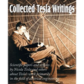 Collected Tesla Writings; Scientific Papers and Articles by Tesla and Others about Tesla's Work Primarily in the Field of Electrical Engineering