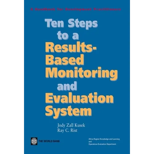 Ten Steps to a Results Based Monitoring and Evaluation System: A Handbook for Development Practitioners