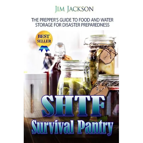 SHTF Survival Pantry: The Survival Guide To Food And Water Storage