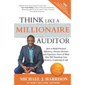 Think Like a Millionaire Auditor: How To Build Practical Efficiency, Increase Revenue and Experience Peace of Mind That Will Transform Your Business,