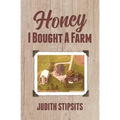 Honey, I Bought a Farm: How I Survived This and Other Amazing Adventures