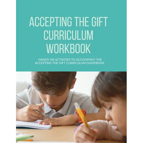 Accepting the Gift Curriculum Workbook: Hands-On Activities to Accompany the Accepting the Gift Curriculum Guidebook