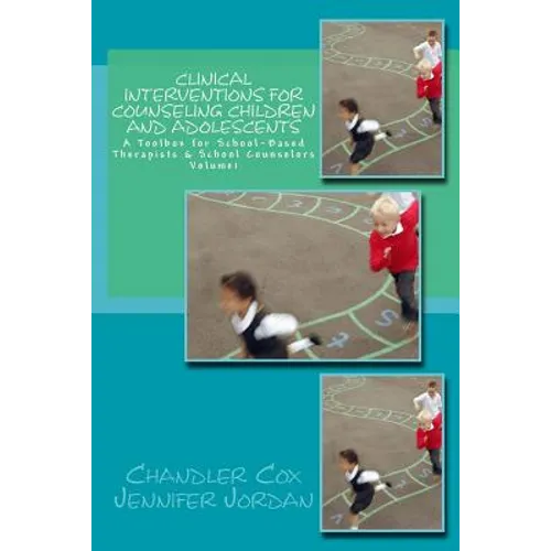 Clinical Interventions for Counseling Children and Adolescents: A Toolbox for School-Based Therapists & School Counselors
