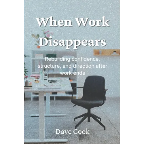 When Work Disappears: Rebuilding confidence, structure, and direction after work ends