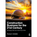 Construction Business for the 21st Century: Managing Risk and Improving Profits